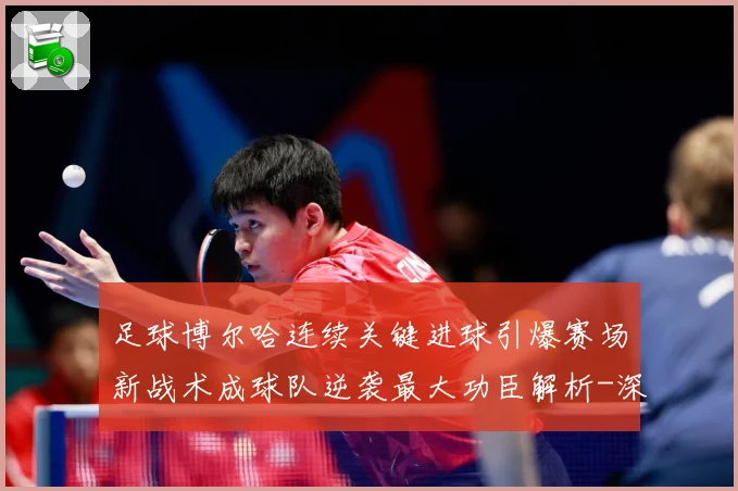 足球博尔哈连续关键进球引爆赛场新战术成球队逆袭最大功臣解析-深度解析